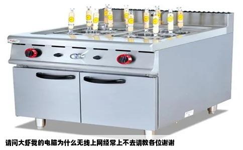 请问大虾我的电脑为什么无线上网经常上不去请教各位谢谢