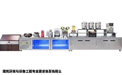 建筑环境与设备工程专业要求色盲色弱么