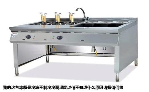 我的这台冰箱是冷冻不制冷冷藏温度过低不知道什么原因请师傅们给