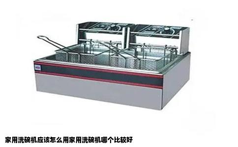 家用洗碗机应该怎么用家用洗碗机哪个比较好