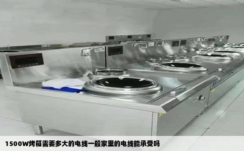 1500W烤箱需要多大的电线一般家里的电线能承受吗