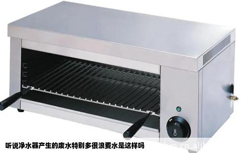 听说净水器产生的废水特别多很浪费水是这样吗