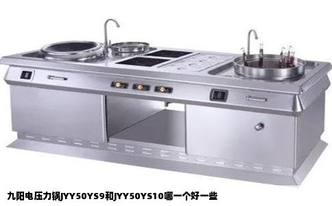 九阳电压力锅JYY50YS9和JYY50YS10哪一个好一些