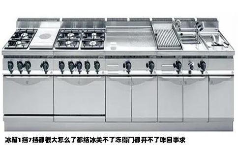 冰箱1挡7挡都很大怎么了都结冰关不了冻得门都开不了咋回事求