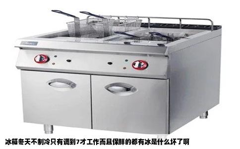 冰箱冬天不制冷只有调到7才工作而且保鲜的都有冰是什么坏了啊