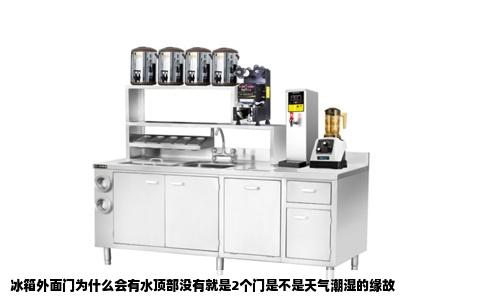 冰箱外面门为什么会有水顶部没有就是2个门是不是天气潮湿的缘故