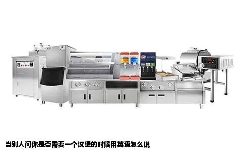 当别人问你是否需要一个汉堡的时候用英语怎么说