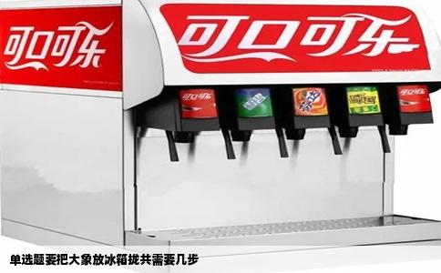 单选题要把大象放冰箱拢共需要几步