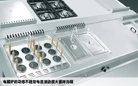 电磁炉的功率不稳定电流波动很大要咋办啊