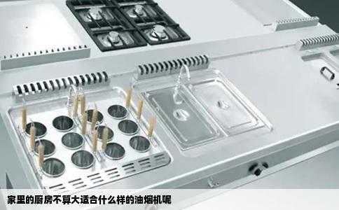 家里的厨房不算大适合什么样的油烟机呢