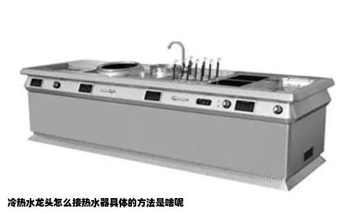 冷热水龙头怎么接热水器具体的方法是啥呢