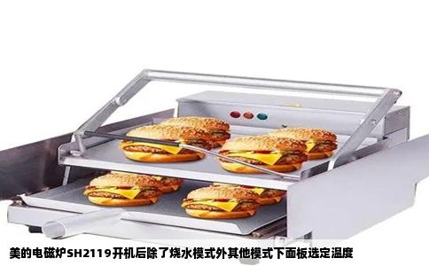 美的电磁炉SH2119开机后除了烧水模式外其他模式下面板选定温度