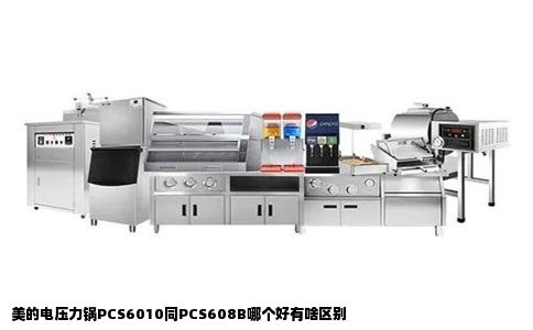 美的电压力锅PCS6010同PCS608B哪个好有啥区别