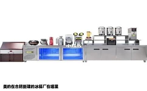 美的在合肥新建的冰箱厂在哪里