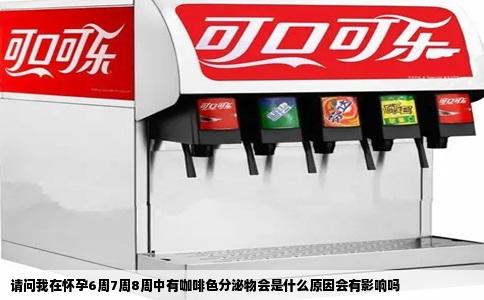 请问我在怀孕6周7周8周中有咖啡色分泌物会是什么原因会有影响吗