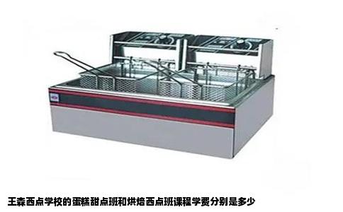 王森西点学校的蛋糕甜点班和烘焙西点班课程学费分别是多少