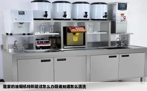 我家的油烟机特别脏该怎么办啊谁知道怎么清洗