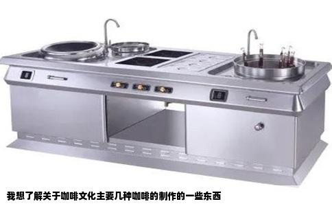 我想了解关于咖啡文化主要几种咖啡的制作的一些东西