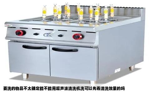 要洗的物品不太确定能不能用超声波清洗机洗可以先看清洗效果的吗