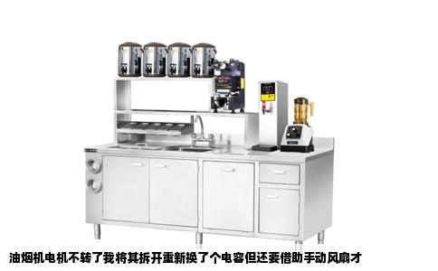 油烟机电机不转了我将其拆开重新换了个电容但还要借助手动风扇才