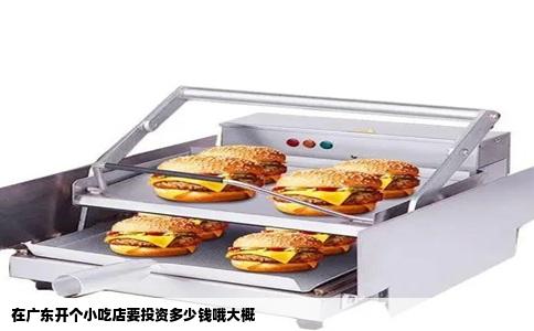 在广东开个小吃店要投资多少钱哦大概